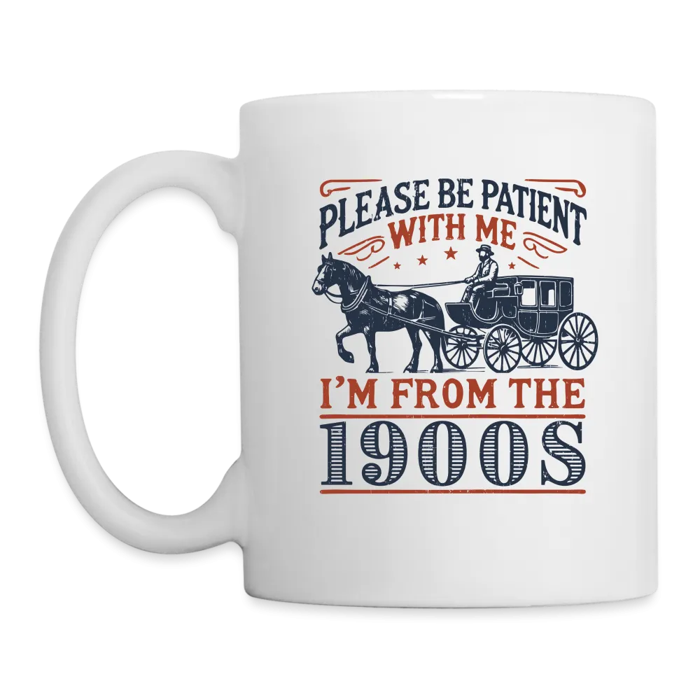 Be Patient With Me I'm From the 1900's Coffee Mug